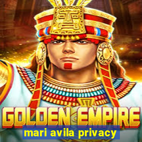 mari avila privacy